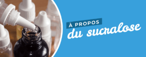 E-liquides sans sucralose, ça existe ?